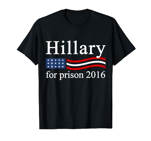 Hillary Clinton For Prison 2016 Funny Political T-Shirt