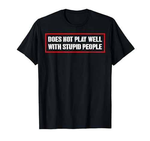 Does Not Play Well With Stupid People T-Shirt