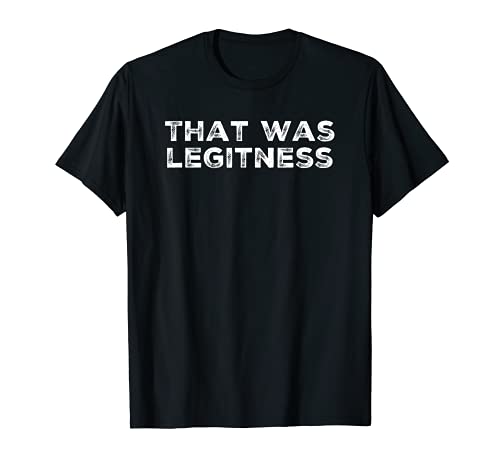 Funny Quote Shirt | That was Legitness
