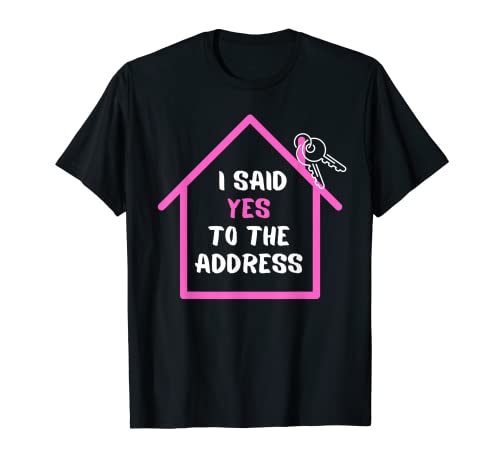 Homeowner Shirt I Said Yes To The Address First Time Buyer T-Shirt