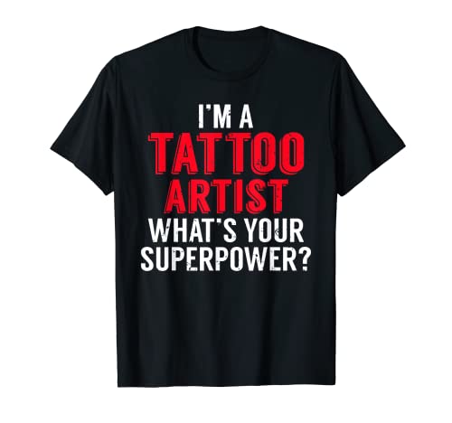 Im a Tattoo Artist whats your Superpower Ink Tattoo Lover T-Shirt