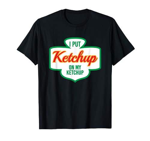 I Put Ketchup On My Ketchup T-Shirt Funny Ketsup Tee