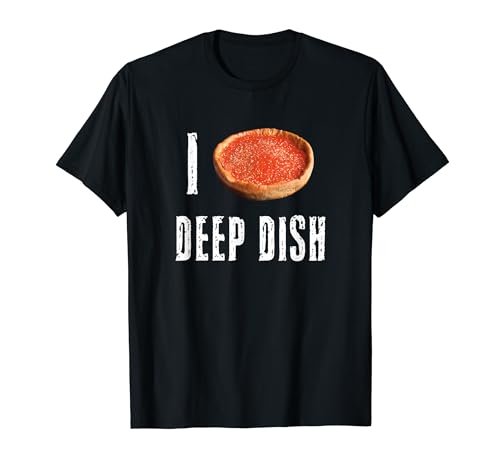 I Love Deep Dish Pizza Chicago Style Pie Cheese Lovers Best T-Shirt