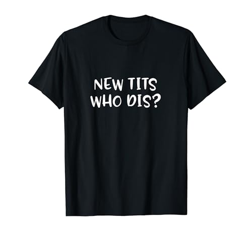 Funny Breast Implant Gift - New Tits Who Dis? T-Shirt