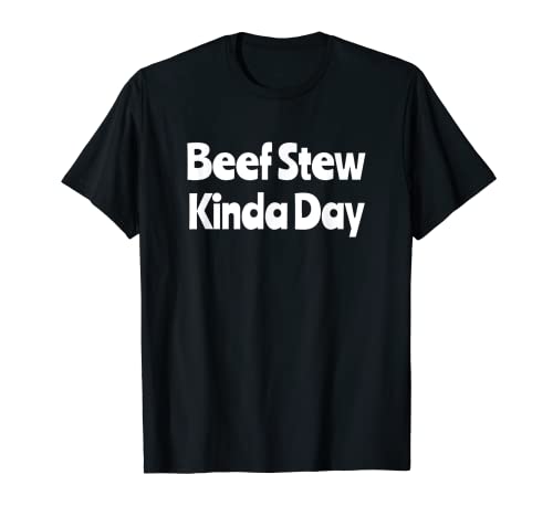 Beef Stew Kinda Day Funny Stew T-Shirt