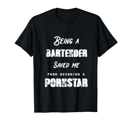 Funny Being A Bartender Saved Me From Becoming a Pornstar T-Shirt