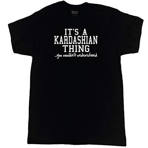 It's A Kardashian Thing You Wouldn't Understand Shirt Medium Black