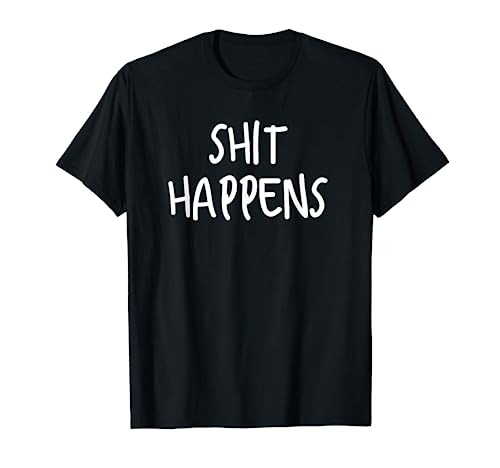 Shit Happens Shirt | Funny Adult Humor T-Shirt Men Women T-Shirt