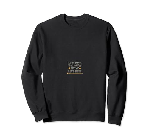 Please Excuse The Mess But We Live Here Sweatshirt