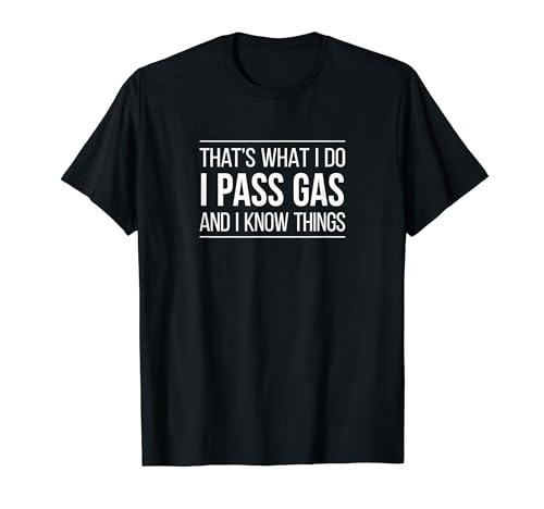 That's What I Do - I Pass Gas And I Know Things - T-Shirt