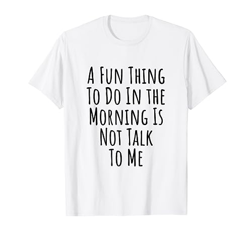 A Fun Thing To Do In The Morning Is Not Talk To Me T-Shirt