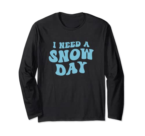 I Need a Snow Day - Funny Snow Day Supporter Snow Enthusiast Long Sleeve T-Shirt
