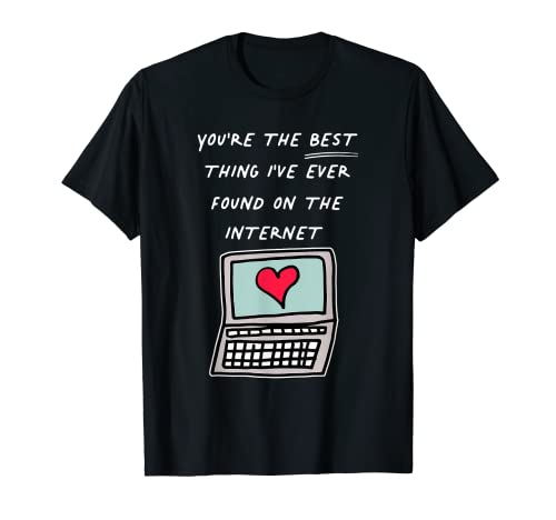 You're The Best Thing I've Ever Found On Internet T-Shirt