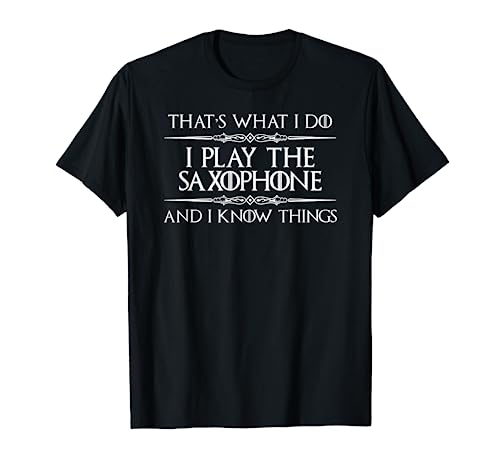 Saxophone Player Gifts - I Play Saxophone & I Know Things T-Shirt