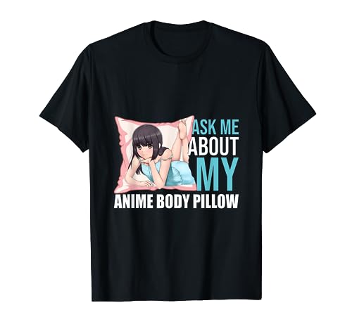 Ask Anime Body Pillow Funny Waifu Japan Otaku Hobby Fan T-Shirt