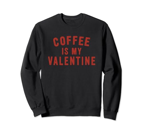 coffee is my valentine Sweatshirt