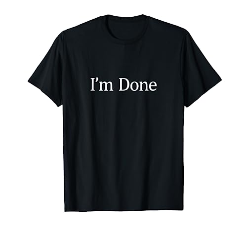 I'm Done - T-Shirt