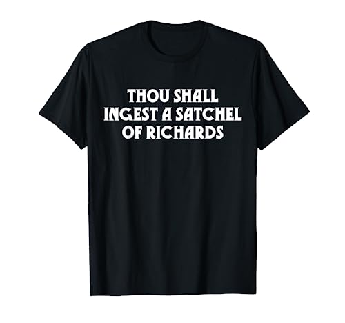 Thou Shall Ingest a Satchel of Richards Eat a Bag of Dicks T-Shirt