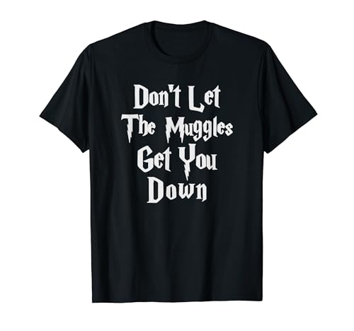 Don't let muggles get you down, funny quote t-shirt T-Shirt