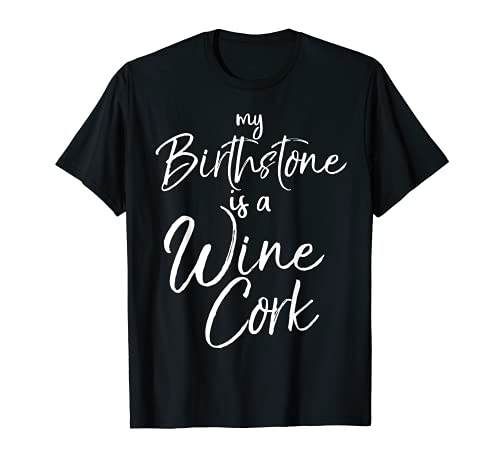 My Birthstone is a Wine Cork Shirt Funny Alcohol Party Tee