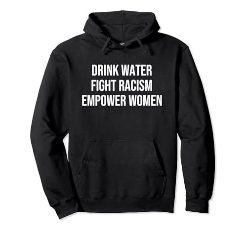 Drink Water fight racism empower women Pullover Hoodie