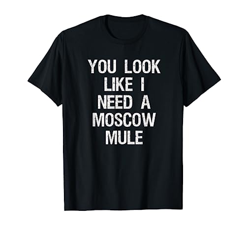 Moscow Mule T-Shirt - Funny Moscow Mule Need