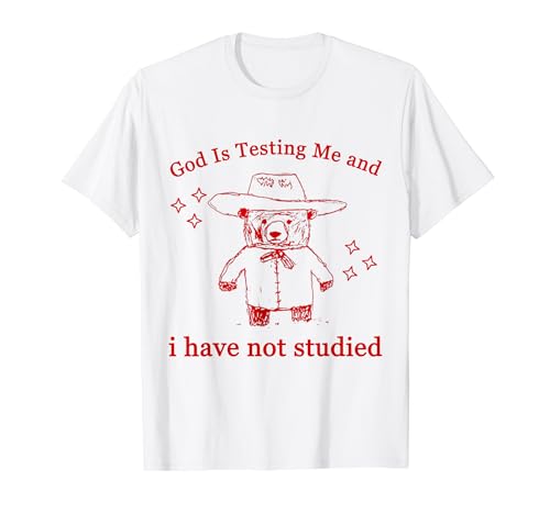 God Is Testing Me and i have not studied T-Shirt