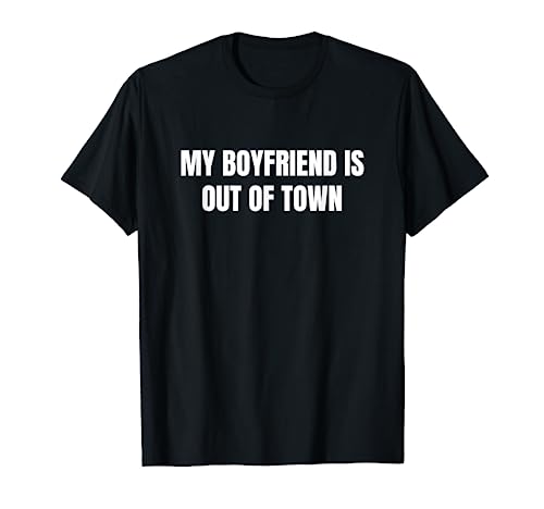 My Boyfriend Is Out Of Town T-Shirt