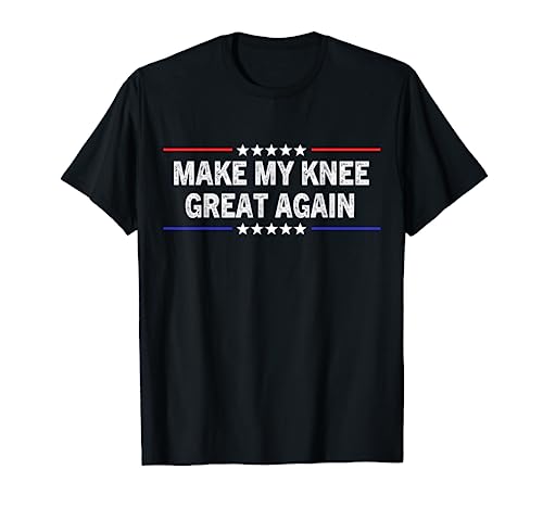 Make My Knee Great Again - Funny Surgery Injury Recovery T-Shirt