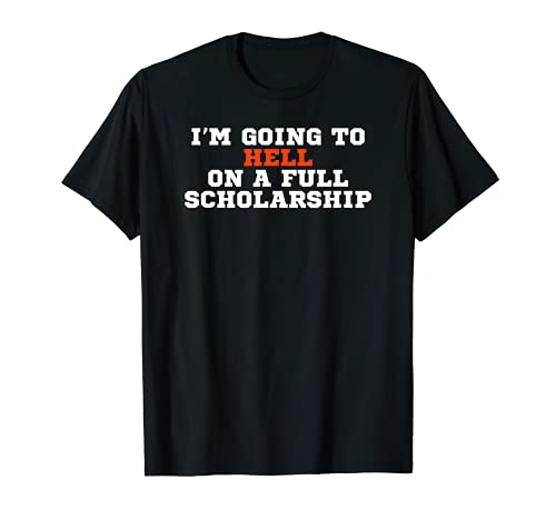 I'm going to hell in a full scholarship t-shirt