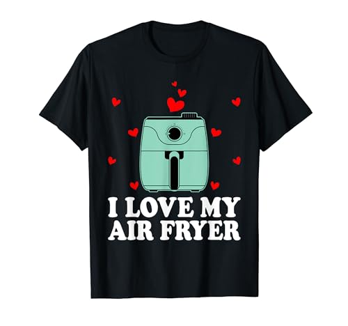 I Love My Air Fryer Cooking Lover Cook Chef Women Men T-Shirt