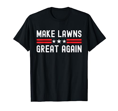 Make Lawns Great Again Funny Lawn Mower Dad Gardener T-Shirt