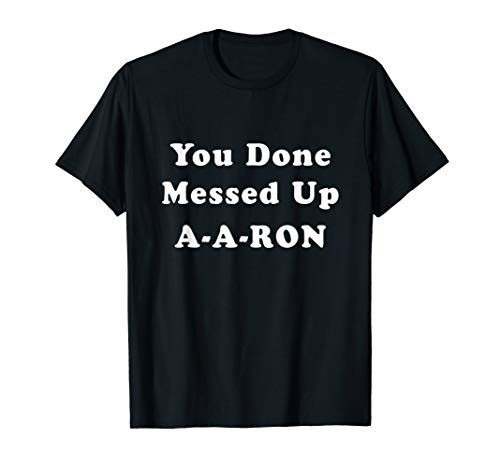 You done messed up A-A-RON | Funny sarcastic T-Shirt Gift