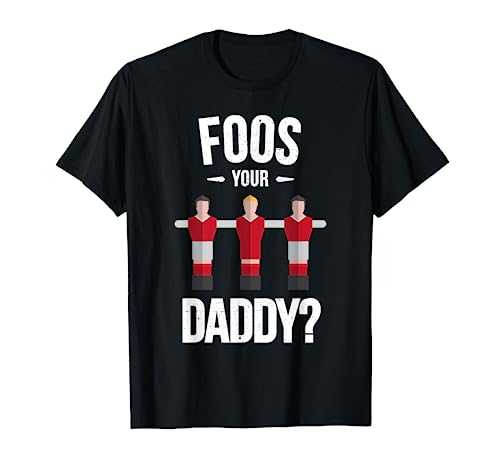 Funny Foosball T Shirt - Foos Your Daddy