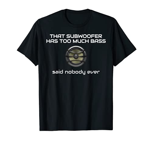 That Subwoofer Has Too Much Bass Funny T-Shirt