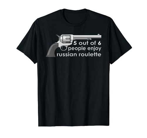 5 Out Of 6 People Enjoy Russian Roulette T-Shirt