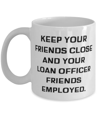 Best Loan officer Gifts, KEEP YOUR FRIENDS CLOSE AND YOUR LOAN, Surprise 11oz 15oz Mug For Men Women, Cup From Team Leader, Mortgage, Lender, Real estate, House, Home loan, Refinance