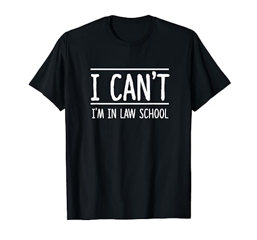 I Can't I'm in Law School Student Future Attorney Shirt T-Shirt