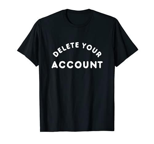 Delete Your Account T-Shirt