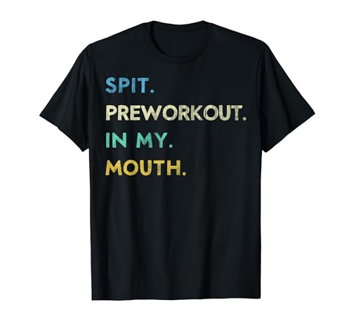 Spit Preworkout In My Mouth Funny Gym Tee Lifting Motivation T-Shirt