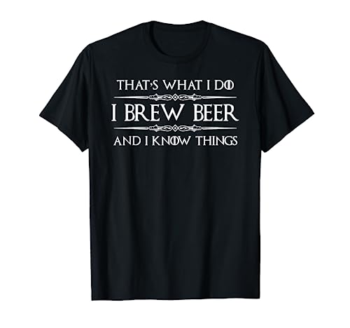 Beer Brewing Gifts - I Brew Beer & I Know Things Beer Making T-Shirt