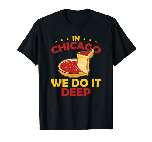 Deep Dish Pizza In Chicago We Do It Deep T-Shirt