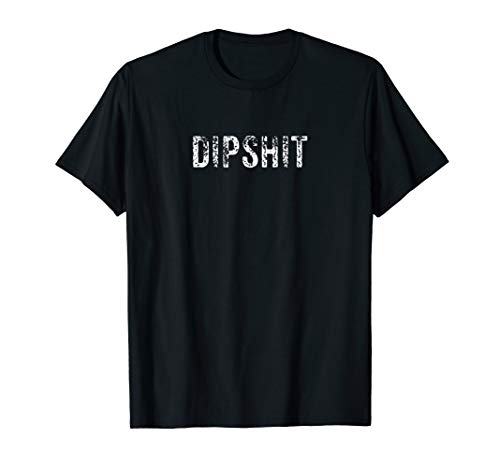 Dipshit Funny Sarcastic T-Shirt