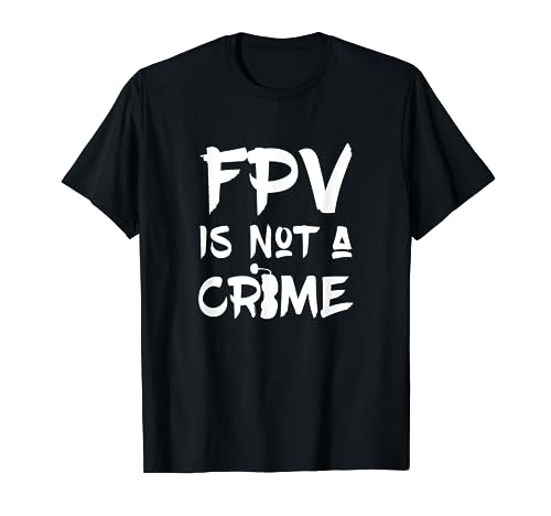 FPV Racing FPV Is Not A Crime T-Shirt