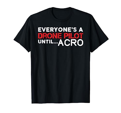 Everyones A Drone Pilot Until Acro - Funny FPV Quad Pilot T-Shirt