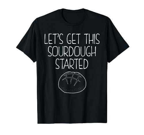 Let's Get This Sourdough Started Bread Baker T-Shirt