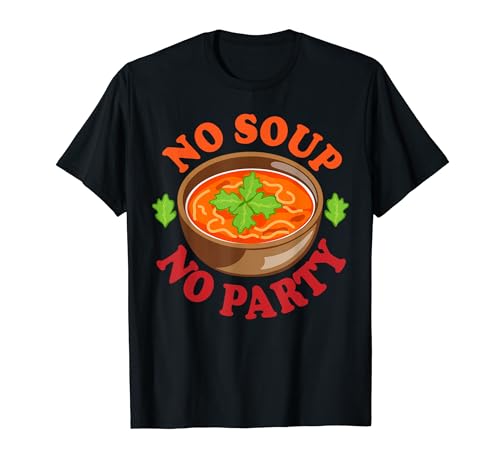 No Soup no Party Soup And Bowls Lovers Men Women Boys Girls T-Shirt