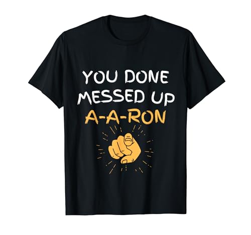 You Done Messed Up A-A-Ron Funny Humor T-Shirt
