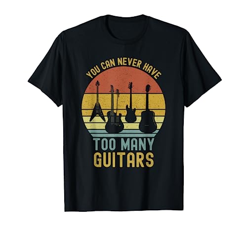 You Can Never Have Too Many Guitars T-Shirts Music Funny T-Shirt