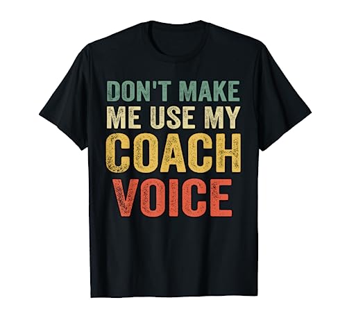 Don't Make Me Use My Coach Voice Funny Vintage Coaching Gift T-Shirt